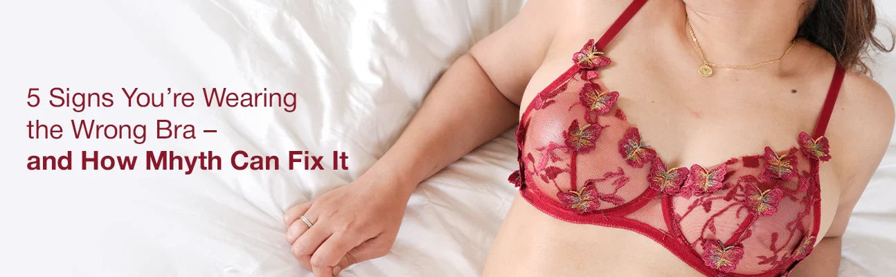 5 Signs You’re Wearing the Wrong Bra - and How Mhyth Can Fix It
